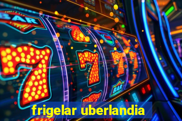 frigelar uberlandia