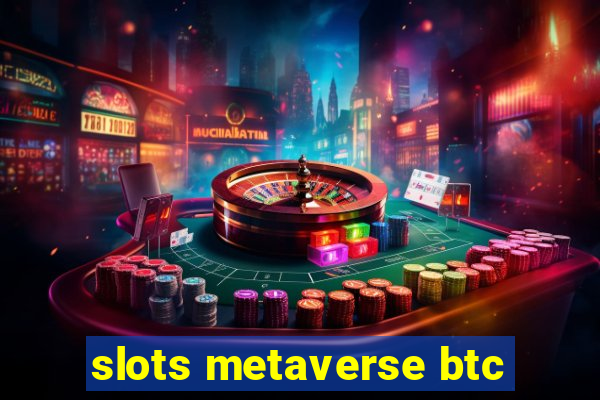 slots metaverse btc