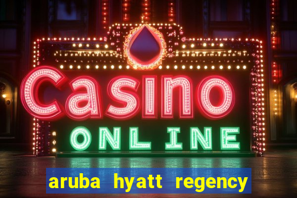 aruba hyatt regency resort & casino