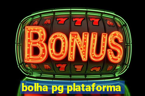 bolha pg plataforma