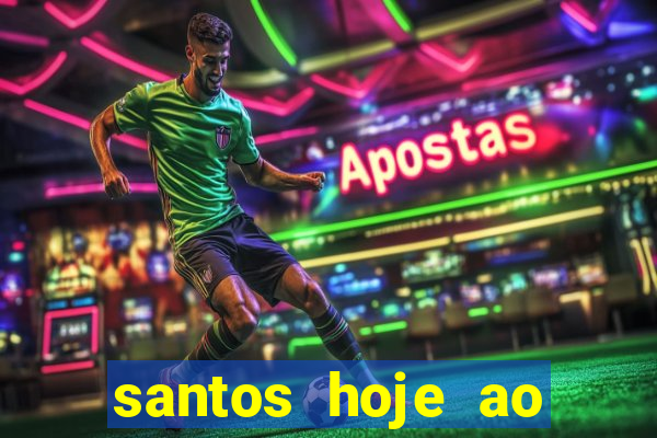 santos hoje ao vivo onde assistir