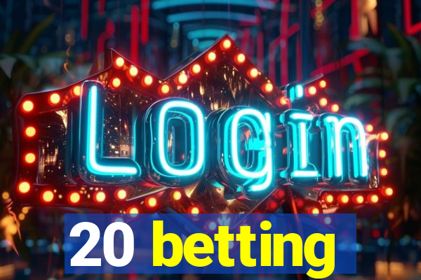 20 betting