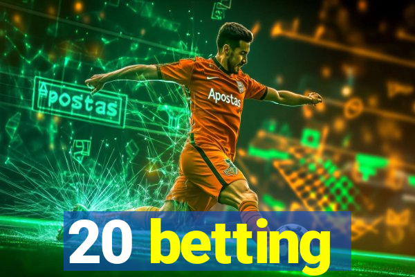 20 betting