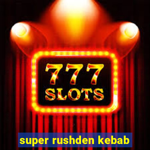 super rushden kebab