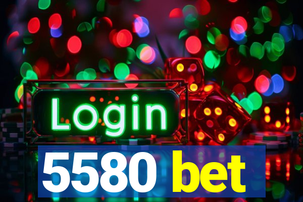 5580 bet