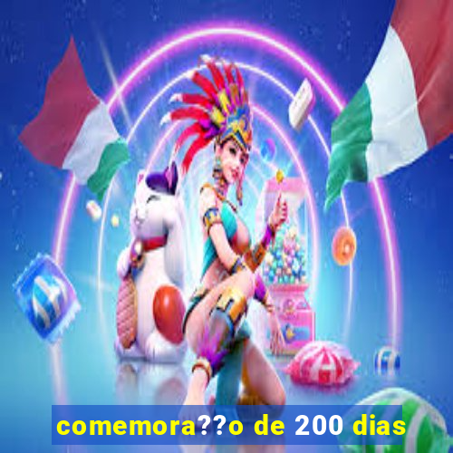 comemora??o de 200 dias