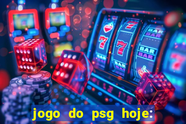 jogo do psg hoje: onde assistir