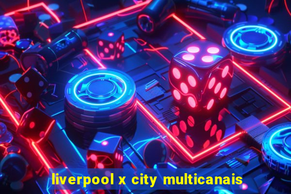 liverpool x city multicanais