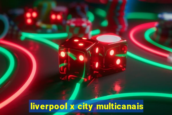 liverpool x city multicanais