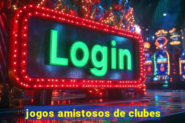 jogos amistosos de clubes