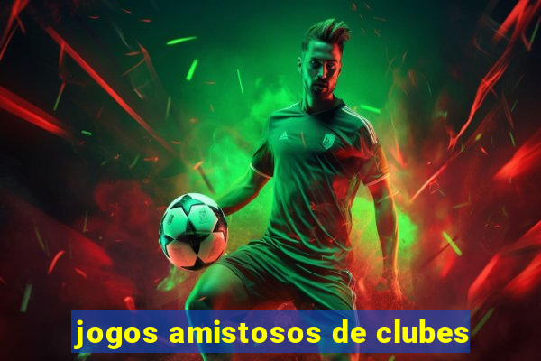 jogos amistosos de clubes