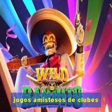 jogos amistosos de clubes