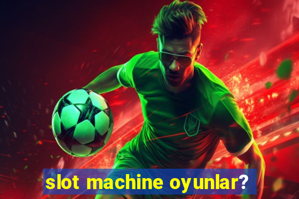 slot machine oyunlar?