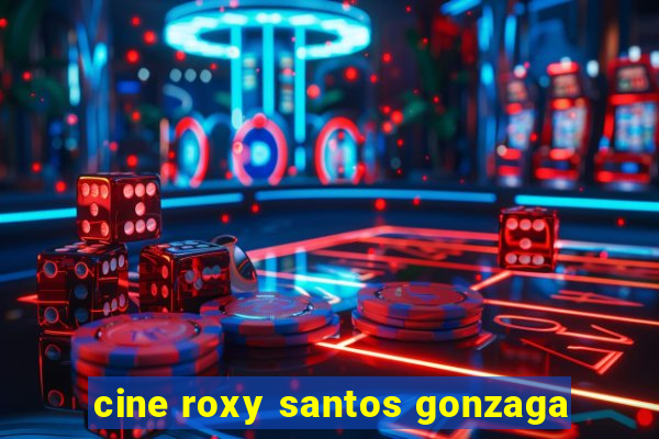 cine roxy santos gonzaga