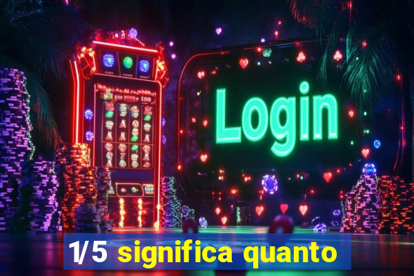 1/5 significa quanto