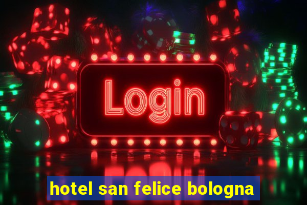 hotel san felice bologna