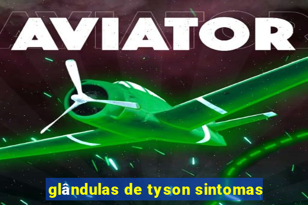 glândulas de tyson sintomas