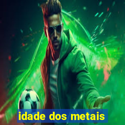 idade dos metais