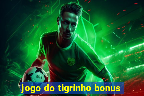 jogo do tigrinho bonus