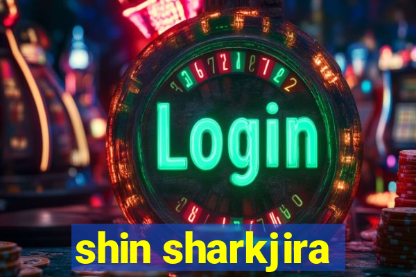 shin sharkjira