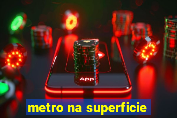 metro na superficie