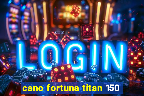 cano fortuna titan 150