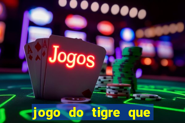 jogo do tigre que ganha dinheiro como jogar