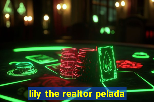 lily the realtor pelada