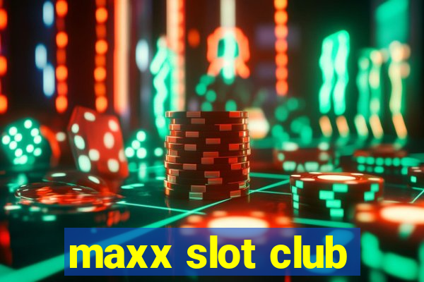 maxx slot club