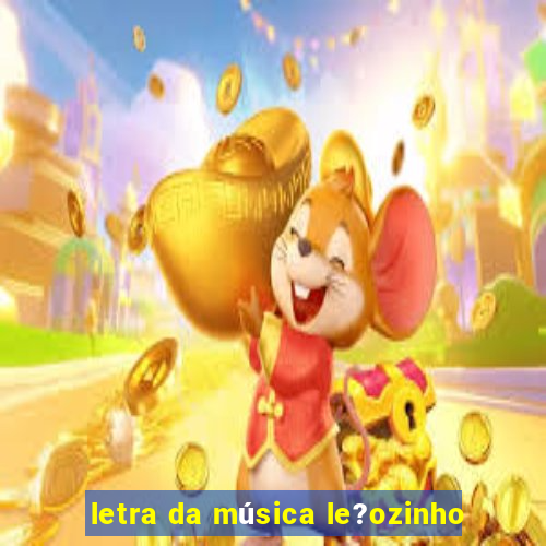 letra da música le?ozinho