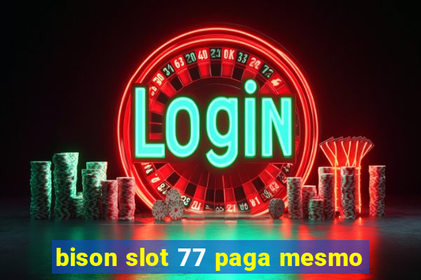 bison slot 77 paga mesmo