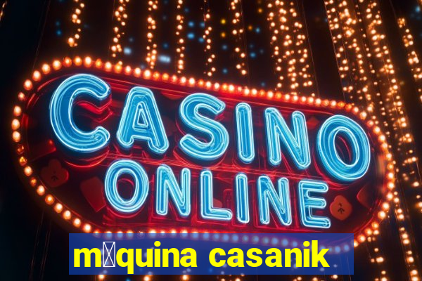 m谩quina casanik