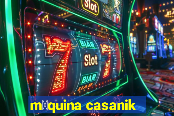 m谩quina casanik