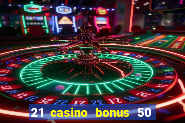 21 casino bonus 50 free spins