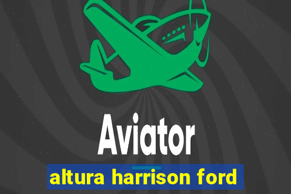 altura harrison ford