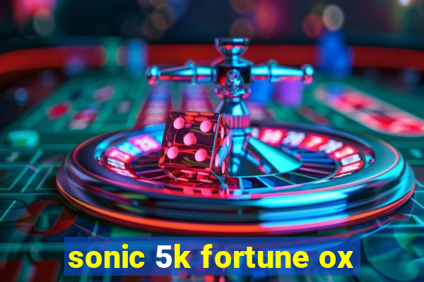 sonic 5k fortune ox