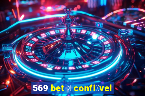 569 bet 茅 confi谩vel