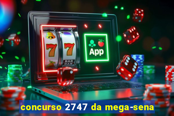 concurso 2747 da mega-sena