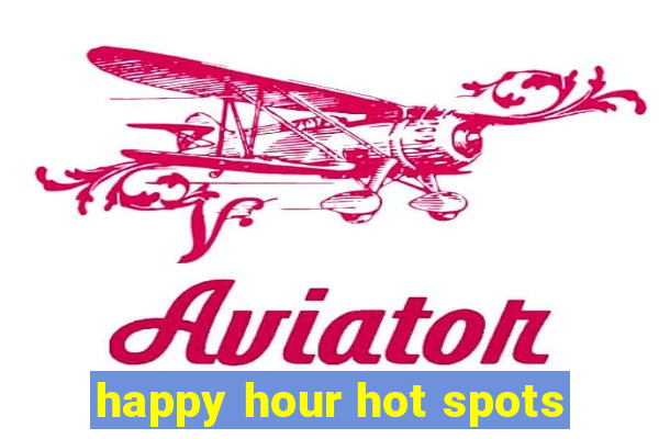 happy hour hot spots