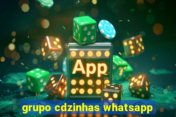 grupo cdzinhas whatsapp