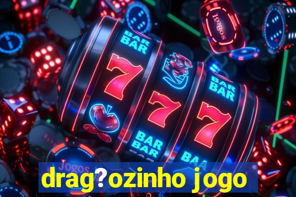 drag?ozinho jogo