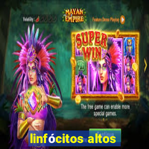 linfócitos altos