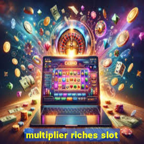 multiplier riches slot