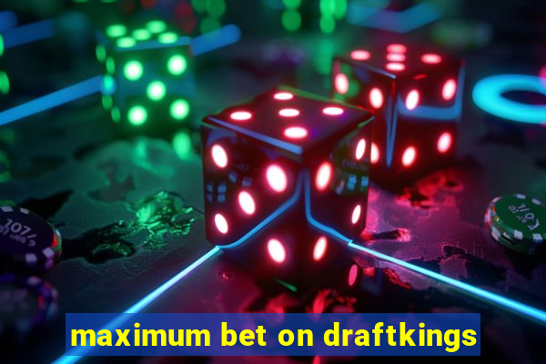 maximum bet on draftkings