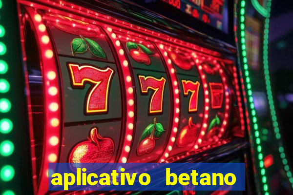 aplicativo betano jogo de aposta