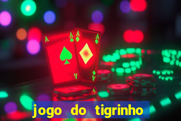 jogo do tigrinho que dá dinheiro