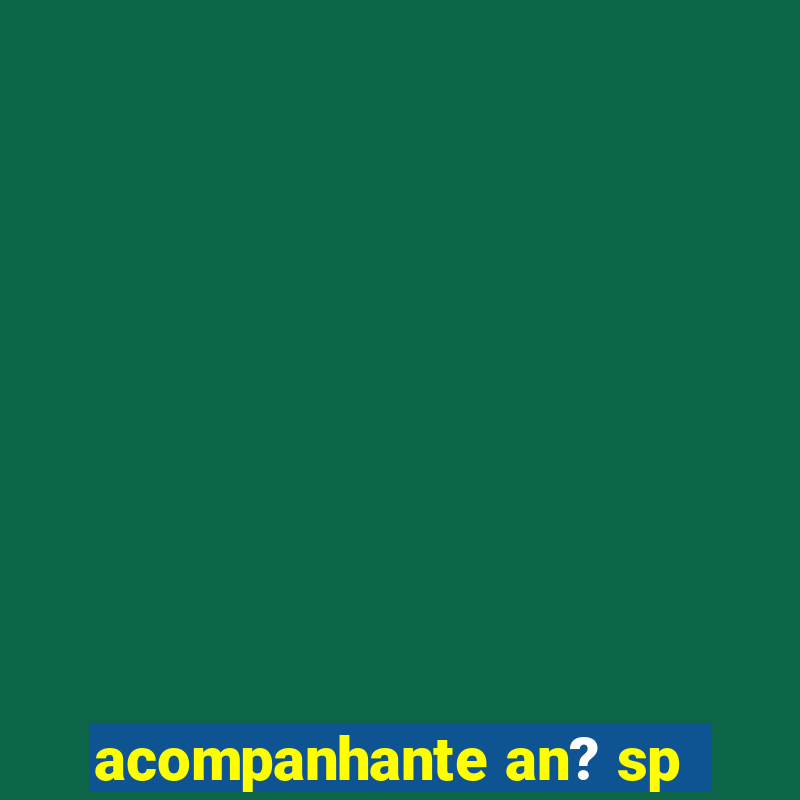 acompanhante an? sp