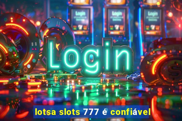 lotsa slots 777 é confiável