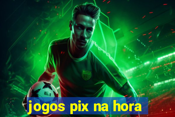 jogos pix na hora