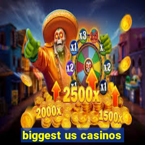 biggest us casinos